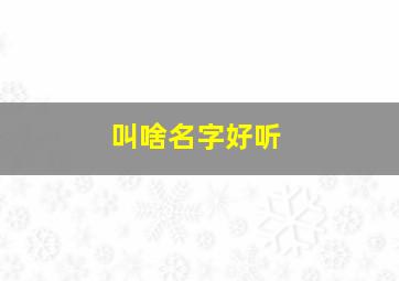 叫啥名字好听