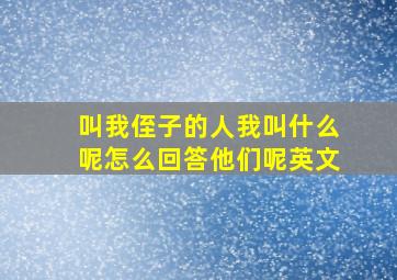 叫我侄子的人我叫什么呢怎么回答他们呢英文