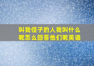 叫我侄子的人我叫什么呢怎么回答他们呢英语