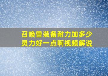 召唤兽装备耐力加多少灵力好一点啊视频解说