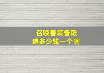 召唤兽装备锻造多少钱一个啊