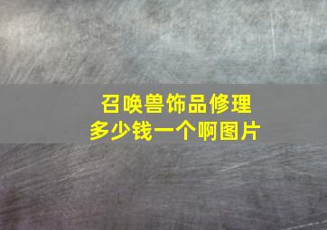 召唤兽饰品修理多少钱一个啊图片