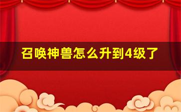 召唤神兽怎么升到4级了