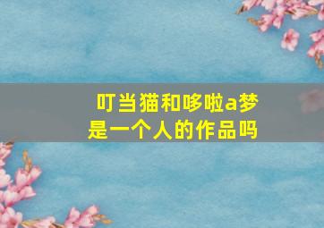 叮当猫和哆啦a梦是一个人的作品吗