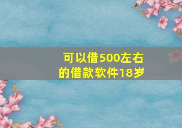 可以借500左右的借款软件18岁