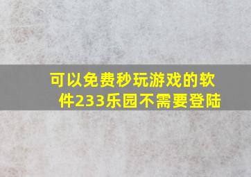 可以免费秒玩游戏的软件233乐园不需要登陆