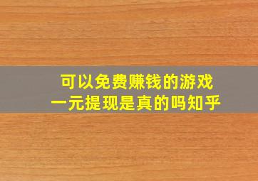 可以免费赚钱的游戏一元提现是真的吗知乎