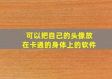 可以把自己的头像放在卡通的身体上的软件