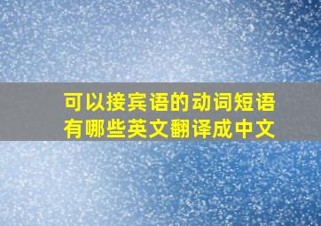 可以接宾语的动词短语有哪些英文翻译成中文