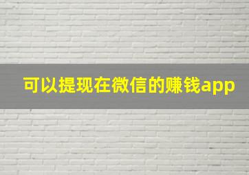 可以提现在微信的赚钱app