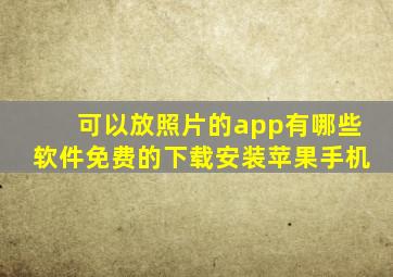 可以放照片的app有哪些软件免费的下载安装苹果手机