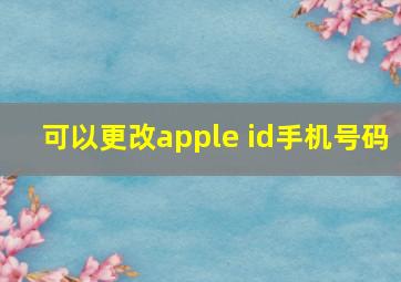 可以更改apple id手机号码