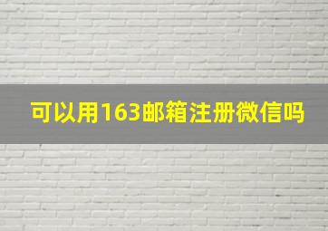 可以用163邮箱注册微信吗