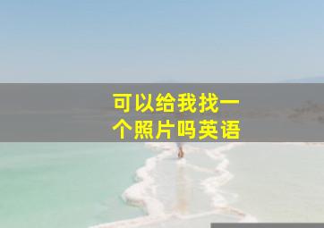 可以给我找一个照片吗英语