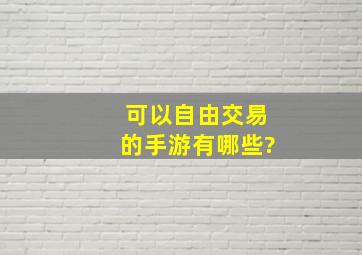 可以自由交易的手游有哪些?