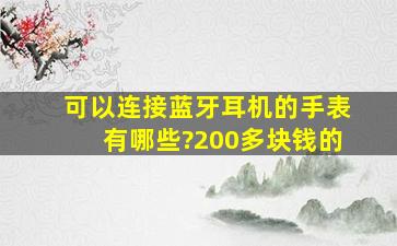 可以连接蓝牙耳机的手表有哪些?200多块钱的