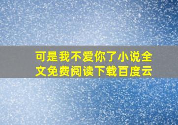 可是我不爱你了小说全文免费阅读下载百度云