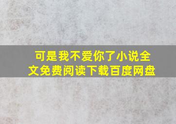 可是我不爱你了小说全文免费阅读下载百度网盘