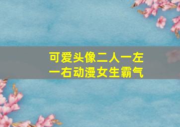 可爱头像二人一左一右动漫女生霸气