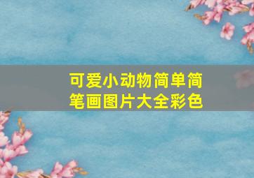 可爱小动物简单简笔画图片大全彩色