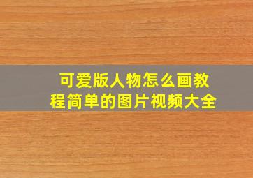 可爱版人物怎么画教程简单的图片视频大全