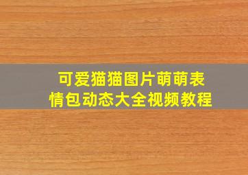 可爱猫猫图片萌萌表情包动态大全视频教程