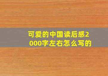 可爱的中国读后感2000字左右怎么写的