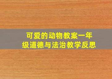 可爱的动物教案一年级道德与法治教学反思