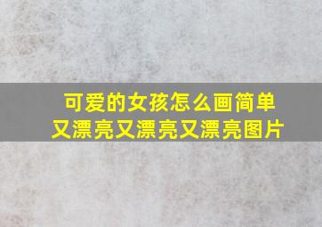 可爱的女孩怎么画简单又漂亮又漂亮又漂亮图片