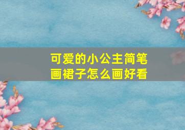 可爱的小公主简笔画裙子怎么画好看