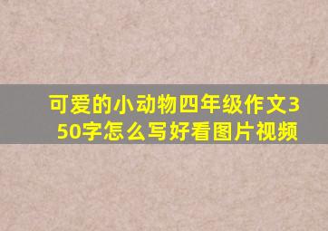 可爱的小动物四年级作文350字怎么写好看图片视频