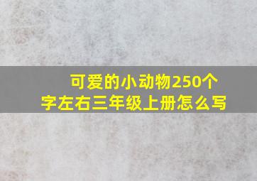 可爱的小动物250个字左右三年级上册怎么写