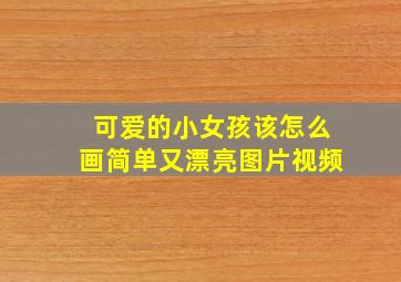 可爱的小女孩该怎么画简单又漂亮图片视频