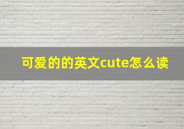 可爱的的英文cute怎么读