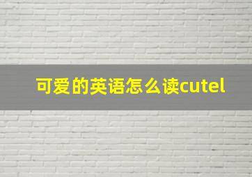 可爱的英语怎么读cutel