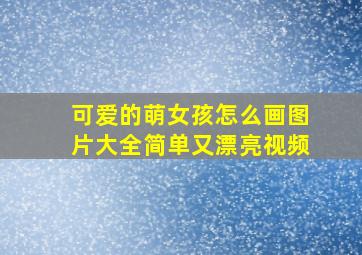 可爱的萌女孩怎么画图片大全简单又漂亮视频