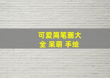 可爱简笔画大全 呆萌 手绘