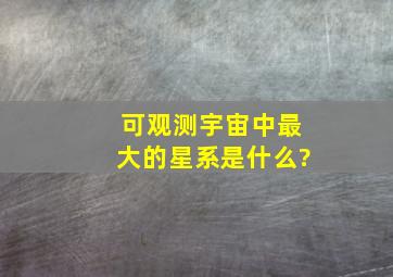 可观测宇宙中最大的星系是什么?