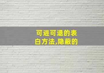 可进可退的表白方法,隐蔽的