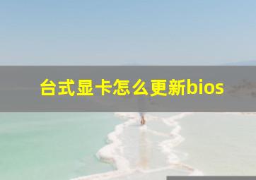 台式显卡怎么更新bios