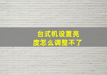 台式机设置亮度怎么调整不了