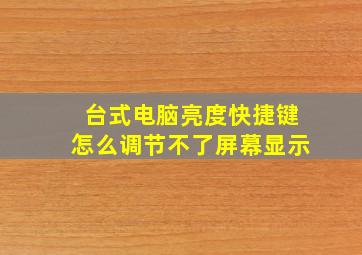 台式电脑亮度快捷键怎么调节不了屏幕显示