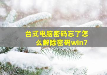 台式电脑密码忘了怎么解除密码win7