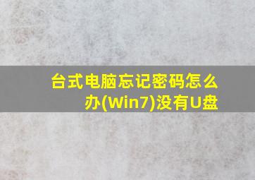 台式电脑忘记密码怎么办(Win7)没有U盘