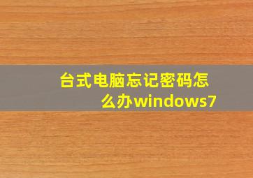 台式电脑忘记密码怎么办windows7