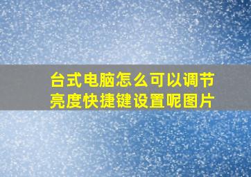 台式电脑怎么可以调节亮度快捷键设置呢图片