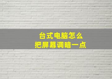 台式电脑怎么把屏幕调暗一点