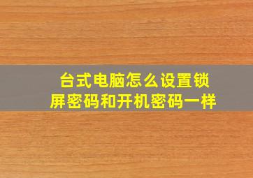 台式电脑怎么设置锁屏密码和开机密码一样