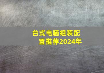 台式电脑组装配置推荐2024年