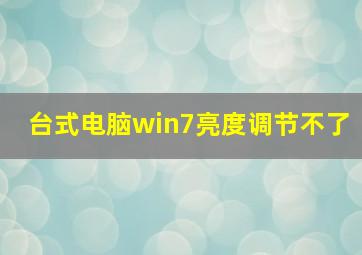 台式电脑win7亮度调节不了